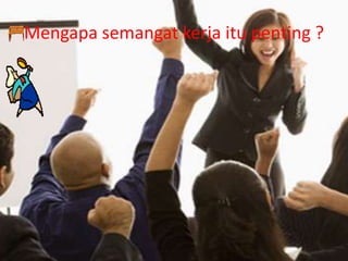 Mengapa semangat kerja itu penting ?

 