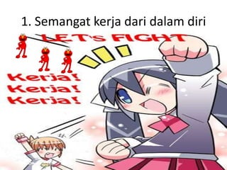 1. Semangat kerja dari dalam diri

 