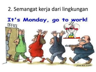 2. Semangat kerja dari lingkungan

 