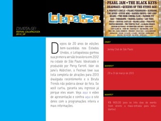 DIVIRTA-SE!
Festival Lollapalooza
2013 | SP




                        D
                                                                 ONDE?
                                epois de 20 anos de edições
                                bem-sucedidas nos Estados          Jockey Club de São Paulo
                                Unidos, o Lollapalooza ganhou
                        sua primeira versão brasileira em 2012
                        na cidade de São Paulo. Idealizado e
                        produzido por Perry Farrell, líder do    QUANDO?

                        Jane’s Addiction, o Festival teve sua
                                                                   29 a 31 de março de 2013
                        lista completa de atrações para 2013
                        divulgada recentemente e o Biruta
                        Trends não poderia deixar de fora. Se
                        você curtiu, garanta seu ingresso já
                        porque eles voam. Veja aqui o vídeo
                                                                 QUANTO?
                        de apresentação e confira aqui o site
                        deles com a programações inteira e          R$ 900,00 para os três dias de evento
                        mais informações.                           (com direito a maia-entrada para estu-
                                                                    dantes)
 
