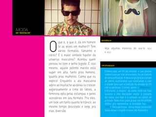 MODA
Sir “Mustache”




                 O
                                                         REFERÊNCIA
                         que é, o que é, dá em homem
                         (e as vezes em mulher)? Tem        Veja algumas maneiras de usa-lo aqui
                         vários formatos, tamanho e         e aqui.
                 cores? É o maior símbolo hipster do
                 universo masculino? Acertou quem
                 pensou no bom e velho bigode. É isso    OPORTUNIDADE
                 mesmo, aquele pelinho maroto está
                 super em alta, tanto pros homens,          Embora seja um hit da estação, o que poucos
                                                            sabem é que por trás dessa moda, há um símbolo
                 quanto pras mulheres. Calma que eu         de conscientização. A ideia surgiu graças a grupo
                 explico! Enquanto a ala masculina          de jovens australianos que começaram a usar
                 adere ao mustache ao deixa-lo crescer      o bigode para que a tradição da década de 70
                                                            não se perdesse. Criaram, assim, o “Movember”.
                 vagarosamente a cima do lábios, a          Entretanto, o resgate do estilo retrô não teve
                 feminina opta pelas estampas e pelos       sucesso e eles decidiram mudar o conceito
                 acessórios em seu formato. Pra eles,       da causa, que hoje é o combate ao câncer de
                                                            próstata. Nada mais justo já que não há símbolo
                 um look um tanto quanto britânico, ao      melhor pra representar a virilidade (ou Frida
                 mesmo tempo descolado e sexy; pra          Kahlo). Para participar dessa moda consciente
                 elas, diversão.                            basta deixar o bigode crescer até Novembro.
 