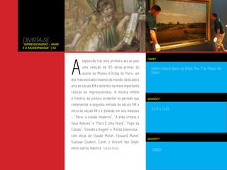 DIVIRTA-SE
“Impressionismo – Paris
e a Modernidade” | RJ




                          A
                                                                               ONDE?
                                  exposição traz pela primeira vez ao país
                                  uma seleção de 85 obras-primas do              Centro Cultural Banco do Brasil, Rua 1º de Março, 66,
                                  acervo do Museu d’Orsay de Paris, um           Centro
                          dos mais visitados museus do mundo, dedicado à
                          arte do século XIX e detentor da mais importante
                          coleção de impressionistas. A mostra reflete
                          a história da pintura ocidental no período que       QUANDO?

                          compreende a segunda metade do século XIX e
                          início do século XX e é dividida em seis módulos       23.11 a 13.01

                          – “Paris: a cidade moderna”, “A Vida Urbana e
                          Seus Autores” e “Paris É Uma Festa”, “Fugir da
                          Cidade”, “Convite à Viagem” e “A Vida Silenciosa”,
                          com obras de Claude Monet, Edouard Manet,
                                                                               QUANTO?
                          Gustave Coubert, Carot, e Vincent Van Gogh,
                          entre outros mestres. Saiba mais.                       0800
 