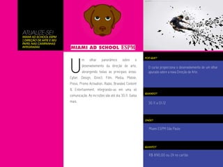 ATUALIZE-SE!
Miami Ad School ESPM
| Direção de Arte e Seu
Papel nas Campanhas
Integradas




                          U
                                                                               POR QUE?
                                  m     olhar    panorâmico      sobre    o
                                  desenvolvimento da direção de arte,            O curso proporciona o desenvolvimento de um olhar
                                  abrangendo todas as principais áreas:          apurado sobre a nova Direção de Arte.
                          Cyber, Design, Direct, Film, Media, Mobile,
                          Press, Promo Activation, Radio, Branded Content
                          & Entertainment, integrando-as em uma só
                                                                               QUANDO?
                          comunicação. As incrições vão até dia 30.11. Saiba
                          mais.                                                  30.11 a 01.12



                                                                               ONDE?


                                                                                 Miami ESPM São Paulo



                                                                               QUANTO?


                                                                                 R$ 890,00 ou 2X no cartão
 