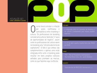 ATUALIZE-SE!
CURSO | BRANDING E CULTURA




                             O
                                                                        POR QUE?
                                     curso busca estudar a relação
                                     por vezes conflituosa e              A integração entre os conceitos de branding e
                                     contraditória entre branding e       de cultura é fundamental para nossos projetos
                                                                          especiais.
                             cultura. Os profissionais de branding
                             consideram a cultura “abstrata” e “vazia
                             de oportunidades de negócio”, assim        QUANDO?


                             como os profissionais de cultura veem        11 e 12 de abril, quarta e quinta-feira, das 19h30
                             no branding uma “intromissão ilícita do      às 21h30.
                             capitalismo”. O fato é que ambos são
                             complementares e apenas uma visão          ONDE?
                             integrada entre arte e branding pode
                                                                          POP - Polo de Pensamento Contemporâneo
                             resultar em bons projetos culturais          Rua Conde Afonso Celso, 103 - Jardim Botânico
                             voltados para promover as marcas,
                             como os que fazemos aqui na Biruta.
                                                                        QUANTO?



                                                                          Duas parcelas de R$125,00. Inscreva-se aqui.
 