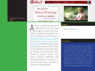 TECNOLOGIA
NAKE IT




             A
                                                         REFERÊNCIA
                    lgumas pessoas pensavm que o
                    crowdfunding seria uma moda             Explore o Nake It aqui.
                    passageira, mas parece que esse
             modelo colaborativo de negócios veio
             para ficar. Depois de contribuir para a
             realização de vários projetos culturais e
             até para trazer shows de bandas indie       OPORTUNIDADE

             para o Rio, o crowdfunding agora chega
             ao universo dos ensaios sensuais. O Nake       Uma das melhores características da internet
                                                            é a valorização da pessoa comum, do anônimo
             It é uma plataforma nova que possibilita       que pode ganhar os seus 15 minutos de fama
             que pessoas comuns, ignoradas pelas            graças aos cliques de outros anônimos. O Nake
             revistas do gênero, tenham seus                It é um novo canal que faz uso da cultura da
                                                            superexposição a que estamos submetidos
             ensaios sensuais viabilizados pelo             na web, onde podemos dar vazão a um certo
             financiamento coletivo. O esquema é o          narcisismo. E o site ainda questiona os padrões
             mesmo dos outros sites, com doações e          de seleção das revistas, já que não precisa ser
                                                            ex-BBB, panicat ou celebridade para ter seu
             recompensas hierarquizadas.                    ensaio, basta que as pessoas queiram financiar.
 