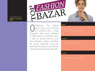 DIVIRTA-SE!
COMPRAS | TOP FASHION
BAZAR




                        O
                                                                 ONDE?
                                tradicional   Top     Fashion
                                Bazar chega à sua 33ª edição       Clube Marapendi
                                em endereço novo, o Clube          Av. das Américas, 3.979 - Barra
                        Marapendi. Além dessa novidade,
                        a edição desse ano também marca
                        a volta de marcas premium como           QUANDO?

                        Ellus, Ausländer, Salinas e Richards.
                                                                   Até 20 de maio, das 16h às 22h.
                        85 marcas participam esse ano,
                        oferecendo descontos de até 70% em
                        itens de coleções passadas. Aproveite!
                                                                 QUANTO?



                                                                    Depende das lojas e dos produtos.
 