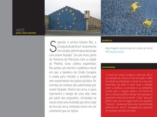 ARTE
MURAL UNIÃO EUROPEIA




                       S
                                                                      REFERÊNCIA
                              egundo o artista italiano Blu, a
                              Europa vista de fora é “uma enorme         Veja imagens do processo de criação do mural
                              cerca tripla, eletrificada e decorada      no blog do artista.
                       com arame farpado”. Em um muro, perto
                       da fronteira do Marrocos com a cidade
                       de Melilha (uma colônia espanhola),
                       Blu pintou um enorme e polêmico mural          OPORTUNIDADE


                       em que a bandeira da União Europeia
                                                                         O mural da União Europeia criado por Blu é
                       é usada para retratar a xenofobia que             um exemplo de como a street art pode ir além
                       vem aumentando nos países do bloco. As            da função de embelezar e tornar as ruas mais
                       estrelas do símbolo são substituídas por          divertidas; ela pode (e deve) levar a reflexão
                                                                         sobre a política, a economia e os problemas
                       arame farpado. Dentro da cerca, o vazio           sociais para o espaço público. Em forma de
                       representa o desejo de uma vida nova              arte, o ativismo político atinge mais pessoas e
                       por parte dos imigrantes, retratados no           apresenta uma faceta menos “chata” para um
                                                                         público que não se engaja muito em questões
                       mural como uma multidão que lota o lado
                                                                         “maiores”, dando aos fatos uma representação
                       de fora da cerca, tentando entrar em um           diferente da “oficial”, divulgada por governos
                       continente que os rejeita.                        em grandes veículos de mídia.
 