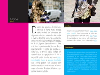 MODA
BRILHE!




          D
                                                     REFERÊNCIA
                  epois de algumas temporadas
                  em que o efeito matte (fosco,         Inspire-se nesses looks brilhosos (aqui, aqui,
                  sem brilho) foi soberano em           aqui e aqui). Saiba como usar o brilho em
          algumas coleções e veículos de moda,          produções diurnas com bom senso aqui e aqui.
          o inverno de 2012 promete popularizar         O dourado é a cor que mais se sobressai nessa
          uma tendência que começou tímida aqui         tendência dos brilhos, saiba como usá-lo aqui.
          no Brasil, apesar de mais firme lá fora:
          o brilho, especialmente diurno. Antes      OPORTUNIDADE
          praticamente restrito às produções
          noturnas, o brilho agora surge em             Já falamos dos conjuntinhos como manifestação
          acessórios e até peças inteiras feitas        de uma moda mais contida, relacionada à crise
                                                        econômica, e das cores neon como mostra
          de paetê, glitter e materiais como couro
                                                        do desejo de mais alegria nesses tempos de
          metalizado, lurex e veludo molhado,           incerteza. Da mesma forma, como a crise pede
          que agora podem ser usados sem                moderação e nada de pompa, a tendência dos
          medo durante o dia ou em ocasiões             brilhos dialoga justamente com a ostentação
                                                        e o luxo, mesmo que só visualmente, em uma
          mais informais. A ordem é brilhar, não        reação à “caretice” imposta pela turbulência
          passar despercebida.                          na economia.
 