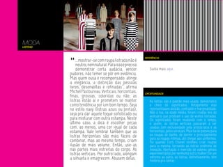 MODA
Listras




          “
                                                         REFERÊNCIA
              ...mostrar-se com roupa listrada não é
              neutro, nem natural. Para isso é preciso
              demonstrar certa audácia, vencer              Saiba mais aqui.
          pudores, não temer se pôr em evidência.
          Mas quem ousa é recompensado: atinge
          a elegância, a distinção das pessoas
          livres, desenvoltas e refinadas”, afirma
          Michel Pastoureau. Verticais, horizontais,     OPORTUNIDADE
          finas, grossas, coloridas ou não; as
          listras estão aí e prometem se manter             As listras são o padrão mais usado, democrático
          como tendência por um bom tempo. Seja             e cheio de significados. Antigamente elas
          no estilo navy (listras azuis ou pretas),         representavam divisão, contraste e marginalidade.
          seja pra dar aquele toque sofisticado ou          Não à toa, na idade média, foram criadas leis do
                                                            vestuário que proibiam o uso de vestes listradas.
          para misturar com outra estampa. Neste            Os significados foram mudando com o tempo,
          último caso, a dica é escolher peças              e assim, as listras verticais passaram a ser
          com, ao menos, uma cor igual de cada              usadas com exclusividade pela aristocracia e as
          estampa. Vale lembrar também que as               horizontais, pelos serviçais. Mais tarde passou para
          listras horizontais são mais fáceis de            as roupas de banho, de dormir e principalmente
                                                            para as roupas íntimas, até chegar aos uniformes.
          combinar, mas ao mesmo tempo, criam               Foi quando Coco Chanel resolveu criar roupas
          ilusão de mais volume. Então, use-as              para si mesma, tornando as listras sinônimo de
          nas partes mais estreitas do corpo. As            inovação, libertação e inversão de valores jamais
          listras verticais. Por outro lado, alongam        experimentados por nenhuma outra mulher! De um
          a silhueta e emagrecem. Abusem delas.             extremo ao outro, as listras, definitivamente, têm
                                                            história pra contar.
 