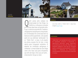 ARTE
FALLEN STAR




              Q
                                                           REFERÊNCIA
                      uem passa pelo campus da
                      Universidade de San Diego, na           Leia mais sobre a “Fallen Star” e veja mais
                      Califórnia, e olha para o céu pela      imagens aqui e aqui.
              primeira vez deve levar um grande susto.
              É que, no alto de um prédio de 7 andares,
              uma pequena casa (pequena, mas pesada,
              de 32 toneladas) foi construída bem na
              borda do último pavimento, com grande        OPORTUNIDADE

              parte de sua extensão “pendurada” no
              ar. “Fallen Star”, a casa, é um projeto         “Fallen Star” é um exemplo de como o conceito
              do artista coreano Do Ho Suh, e está            de instalações artísticas é relacionado a
                                                              experiências diferentes, quase impossíveis
              aberta para (corajosos) visitantes. O           de acontecerem na vida real. Mesclada a um
              objetivo da instalação vertiginosa é            ambiente acadêmico, esse tipo de instalação
              simbolizar a Universidade de San Diego          quebra a atmosfera excessivamente científica,
                                                              racional e intelectual da Universidade,
              como uma nova casa para estudantes              transformando-a em um local mais irreverente
              que vêm de longe. Uma casa um tanto...          e criativo.
              emocionante, há que se dizer.
 