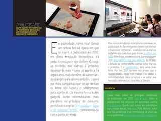 PUBLICIDADE
STORYTELLING TECNOLÓGICO,
TV COMMERCE, EVOLUÇÃO
DO CROWDSOURCING E
MERCADOS EMERGENTES




                            E
                                   a publicidade, como fica? Sendo          Mas nem só de tablets e smartphones sobreviverá a
                                                                            publicidade. As Tvs inteligentes devem transformar
                                   um reflexo fiel da época em que
                                                                            o tradicional “comercial”, o contato com as marcas
                                   se insere, a publicidade em 2012,        na televisão e contribuir para firmar a cultura das
                            em plena revolução tecnológica, irá             telas. Além disso, o crowdsourcing, que explodiu em
                            juntar tecnologia e storytelling. Ou seja:      2011, deve experimentar uma evolução, facilitando
                                                                            a difusão do conhecimento coletivo sobre marcas
                            as histórias das marcas e produtos              e produtos. E o “gamification” será ainda mais
                            dependerão mais - como já acontece há           forte. Por fim, 2011 também nos provou que o
                            alguns anos, mas a tendência é aumentar -       mundo mudou, então mais marcas irão adotar a
                                                                            sustentabilidade como princípio e se voltar aos
                            dos gadgets para serem contadas. Espere         mercados emergentes como nunca fizeram.
                            por mais campanhas que se aproveitam
                            da febre dos tablets e smartphones           REFERÊNCIA

                            para acontecer. Da mesma forma, esses
                                                                           Saiba mais sobre as principais tendências
                            gadgets serão intermediários mais              da publicidade em 2012 aqui e aqui. Sobre a
                            presentes no processo do consumo,              popularidade dos anúncios em aplicativos, confira
                            permitindo compras “em qualquer lugar          esta pesquisa. Quanto aos rumos das estratégias
                                                                           para mídias sociais, leia aqui. Para finalizar, saiba
                            e de qualquer forma”, confundindo-se           das 100 tendências mais promissoras de 2012 não
                            com o ponto de venda.                          só na publicidade neste relatório da JWT Intelligence.
 