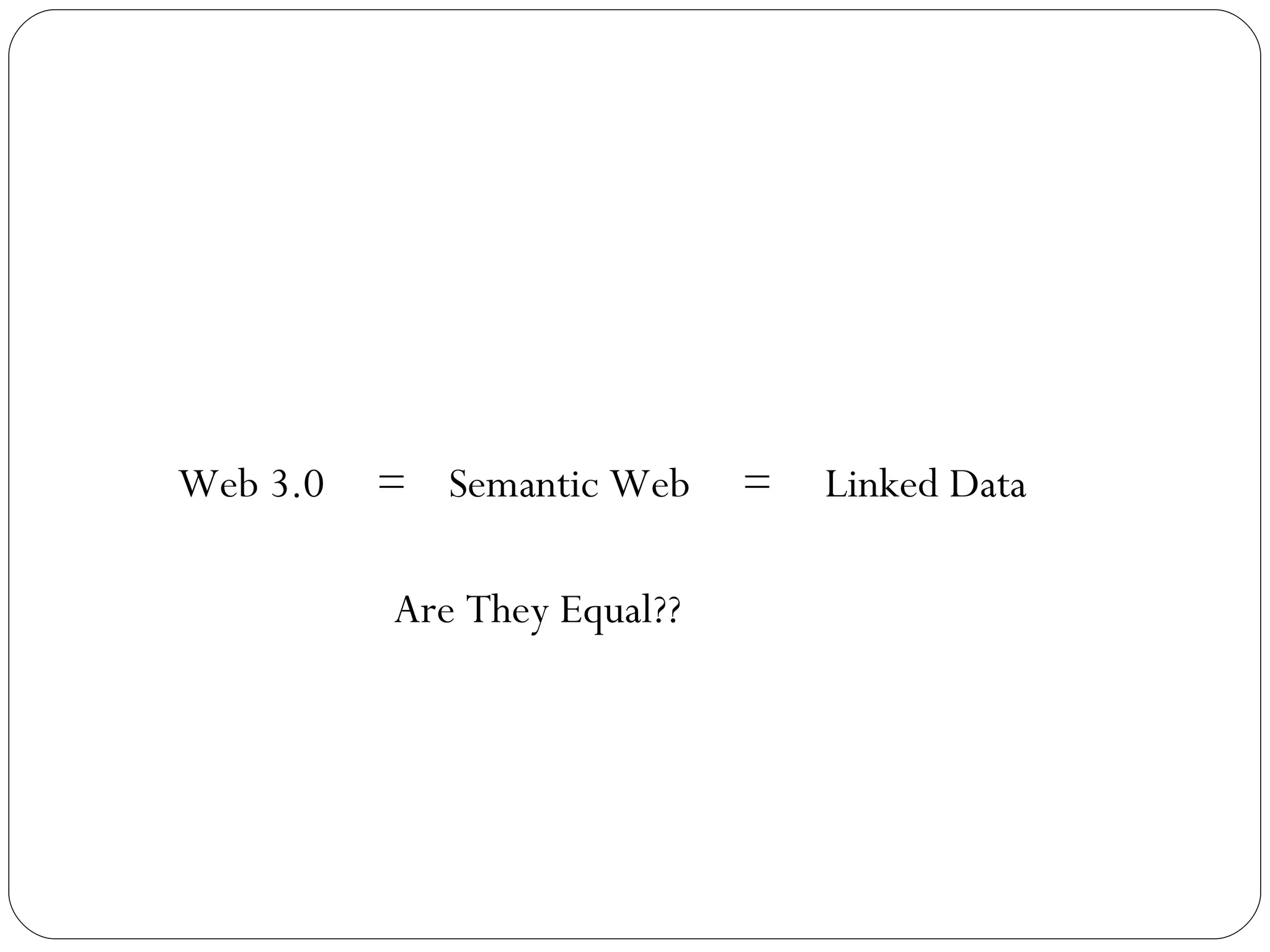 Web 3.0  =  Semantic Web  =  Linked Data Are They Equal?? 