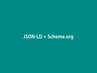 JSON-LD + Scheme.org
 