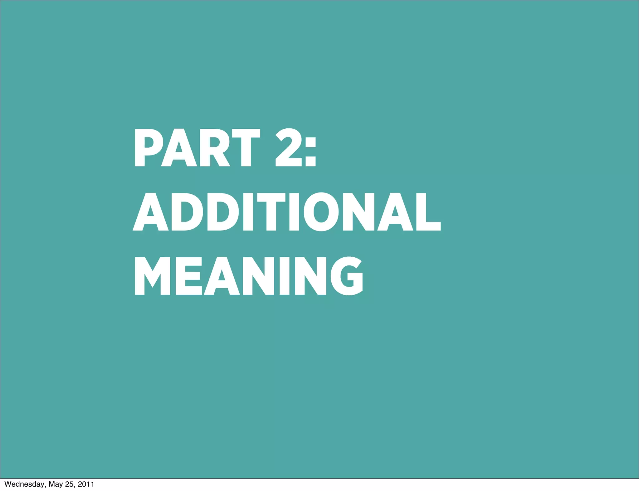 PART 2:
                          ADDITIONAL
                          MEANING


Wednesday, May 25, 2011
 