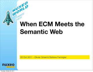 When ECM Meets the
                             Semantic Web


                             20 Oct 2011 - Olivier Grisel & Stefane Fermigier



           Open Source ECM


Thursday, October 20, 2011
 