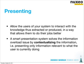 Presenting

            • Allow the users of your system to interact with the
              knowledge thus extracted or pr...