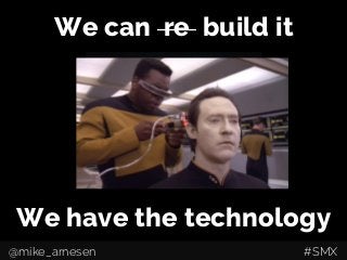 We can re build it
We have the technology
@mike_arnesen #SMX
 