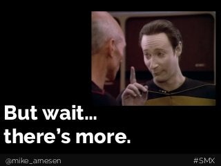 But wait…
there’s more.
@mike_arnesen #SMX
 