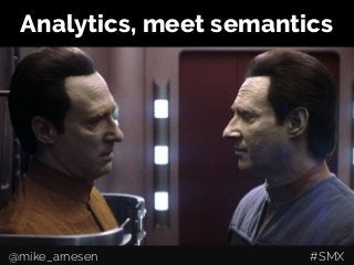 Analytics, meet semantics
@mike_arnesen #SMX
 