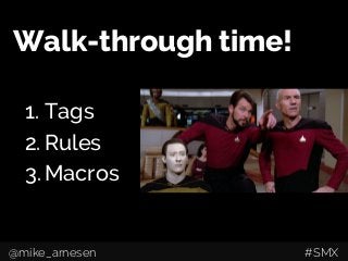 Walk-through time!
1. Tags
2. Rules
3. Macros
@mike_arnesen #SMX
 
