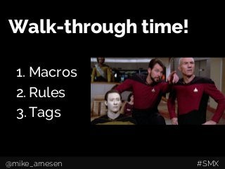 Walk-through time!
1. Macros
2. Rules
3. Tags
@mike_arnesen #SMX
 