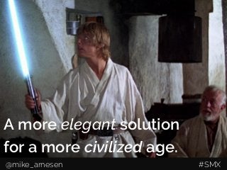 A more elegant solution
for a more civilized age.
@mike_arnesen #SMX
 