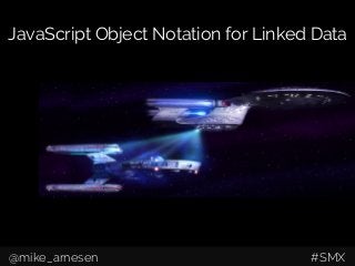 JavaScript Object Notation for Linked Data
@mike_arnesen #SMX
 