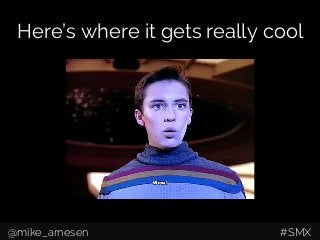 Here’s where it gets really cool
@mike_arnesen #SMX
 