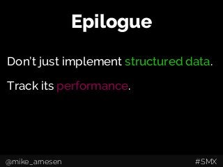Epilogue
Don’t just implement structured data.
Track its performance.
@mike_arnesen #SMX
 
