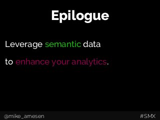 Epilogue
Leverage semantic data
to enhance your analytics.
@mike_arnesen #SMX
 