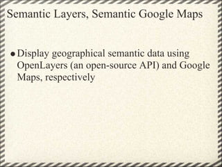 Semantic Layers, Semantic Google Maps


 Display geographical semantic data using
 OpenLayers (an open-source API) and Goo...