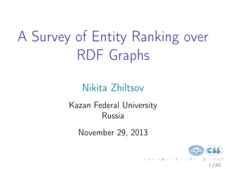 A Survey of Entity Ranking over
RDF Graphs
Nikita Zhiltsov
Kazan Federal University
Russia
November 29, 2013

1 / 60

 