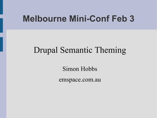 Melbourne Mini-Conf Feb 3 Drupal Semantic Theming Simon Hobbs emspace.com.au 