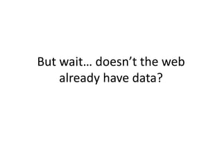But wait… doesn’t the web already have data?