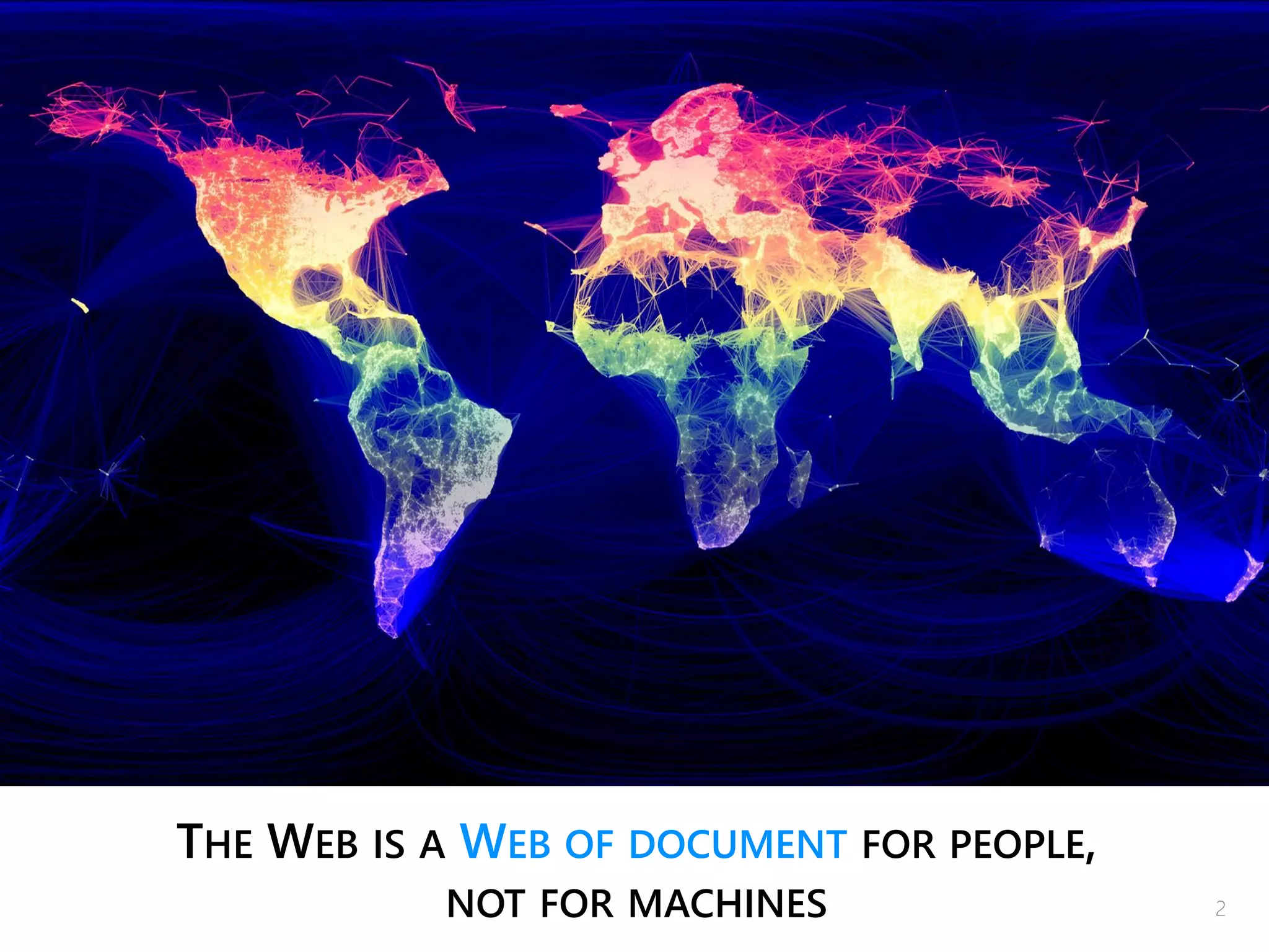 THE WEB IS A WEB OF DOCUMENT FOR PEOPLE,
NOT FOR MACHINES 2
 