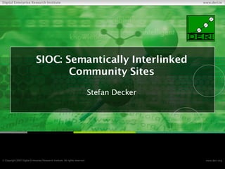SIOC: Semantically Interlinked Community Sites Stefan Decker 