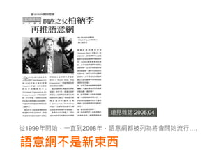 遠見雜誌 2005.04

從1999年開始，一直到2008年，語意網都被列為將會開始流行….

語意網不是新東西
 