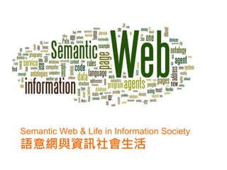 Semantic Web & Life in Information Society
語意網與資訊社會生活
 