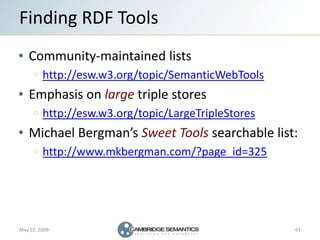 Finding RDF Tools
   Community-maintained lists
         http://esw.w3.org/topic/SemanticWebTools
   Emphasis on large tri...
