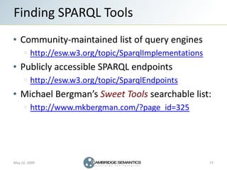Finding SPARQL Tools
   Community-maintained list of query engines
         http://esw.w3.org/topic/SparqlImplementations
...