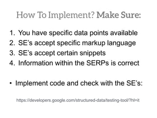 • Make sure all items are structured and
nested in the correct way.
• Google Testing tool only shows errors
based on missing elements, not on wrong
coding!
 