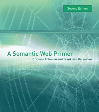 Second Edition




A Semantic Web Primer
        Grigoris Antoniou and Frank van Harmelen
 