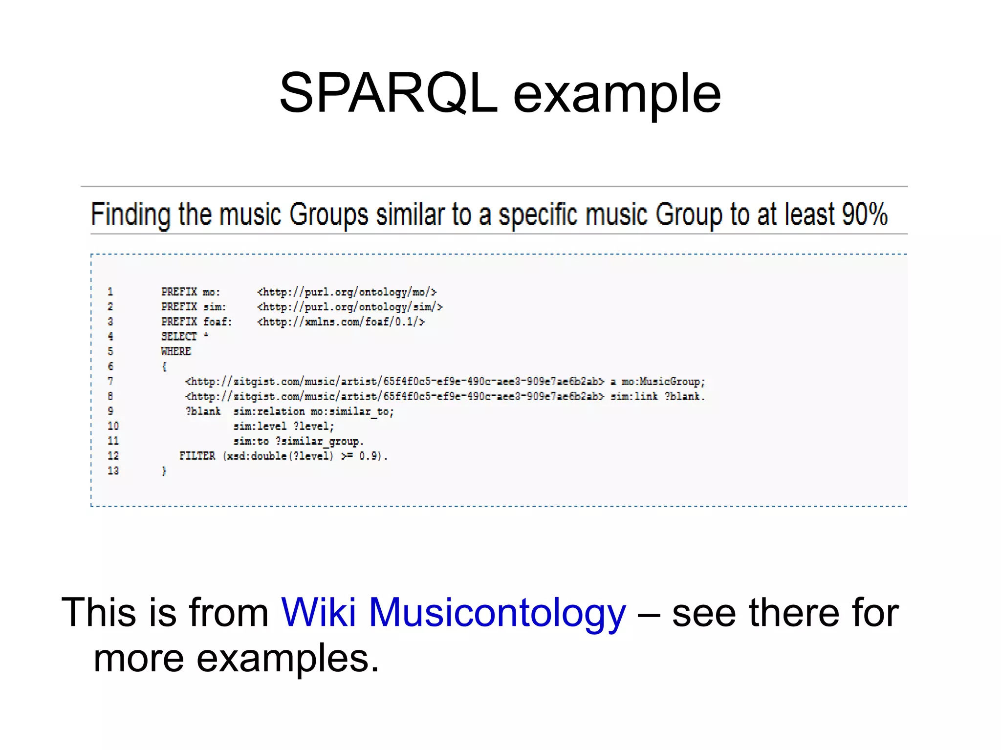 SPARQL example This is from  Wiki Musicontology  – see there for more examples. 