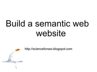 Build a semantic web website  http://scienceforseo.blogspot.com 