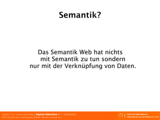 Semantik? Das Semantik Web hat nichts mit Semantik zu tun sondern nur mit der Verknüpfung von Daten. 