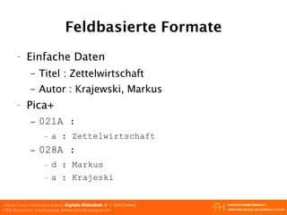 Feldbasierte Formate Einfache Daten Titel : Zettelwirtschaft  Autor : Krajewski, Markus  Pica+ 021A : a : Zettelwirtschaft 028A : d : Markus a : Krajeski 