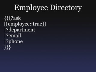 Employee Directory {{{?ask [[employee::true]] |?department |?email |?phone }}} 