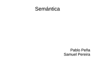 Semántica
Pablo Peña
Samuel Pereira
 