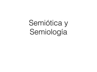 Semiótica y
Semiología
 