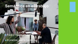 +
Semántica en el trabajo
 Facil y rápido de armar
 A precios que lo harán reir.
 